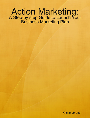 Action Marketing: A Step-by step Guide to Launch Your Business Marketing Plan