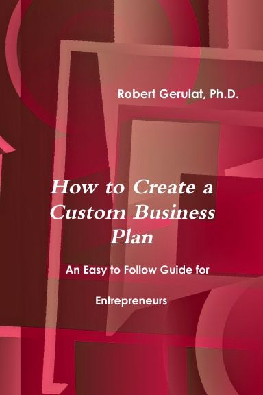 How to Create a Custom Business Plan:  An Easy to Follow Guide for Entrepreneurs