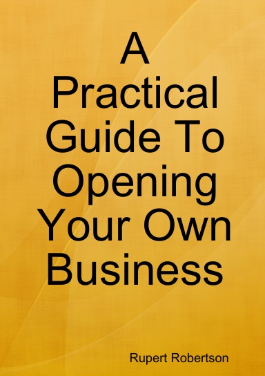 A Practical Guide To Opening Your Own Business