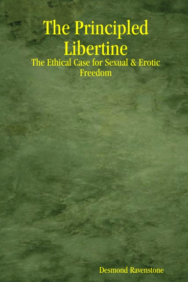 The Principled Libertine: The Ethical Case for Sexual & Erotic Freedom