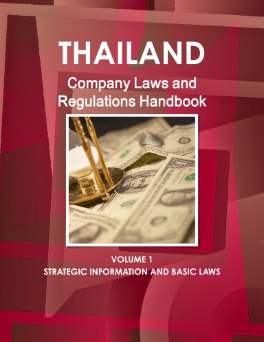 Thailand Company Laws and Regulations Handbook Volume 1 Strategic Information and Basic Laws