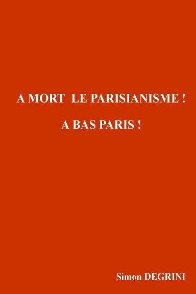 A MORT LE PARISIANISME! A BAS PARIS!