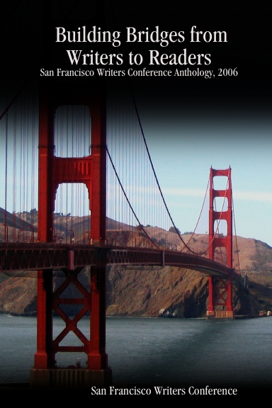 Building Bridges from Writers to Readers: San Francisco Writers Conference Anthology, 2006