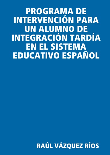 PROGRAMA DE INTERVENCIÓN PARA UN ALUMNO DE INTEGRACIÓN TARDÍA EN EL SISTEMA EDUCATIVO ESPAÑOL