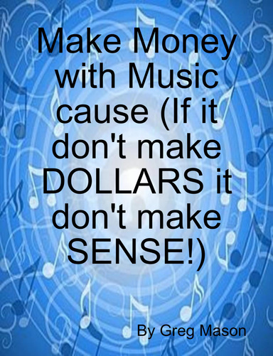 Make Money with Music cause (If it don't make DOLLARS it don't make SENSE!)