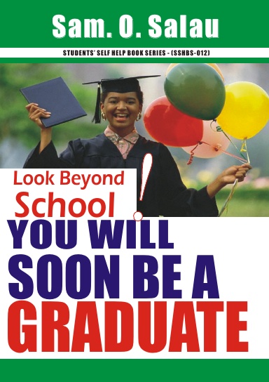 LOOK BEYOND SCHOOL: YOU WILL SOON BE A GRADUATE