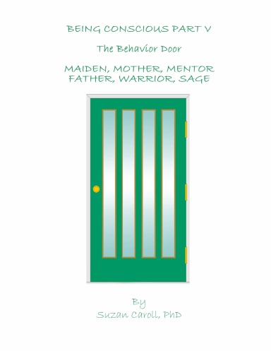 Being Conscious Part V - The Behavior Door:  Maiden, Mother, Mentor, Father, Warrior, Sage