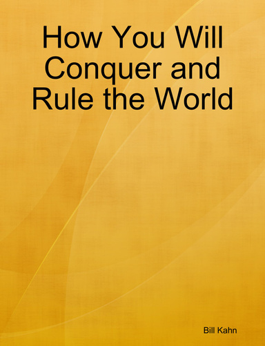 How You Will Conquer and Rule the World