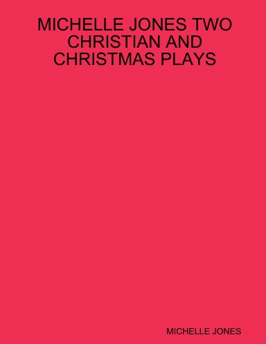 MICHELLE JONES TWO CHRISTIAN AND CHRISTMAS PLAYS