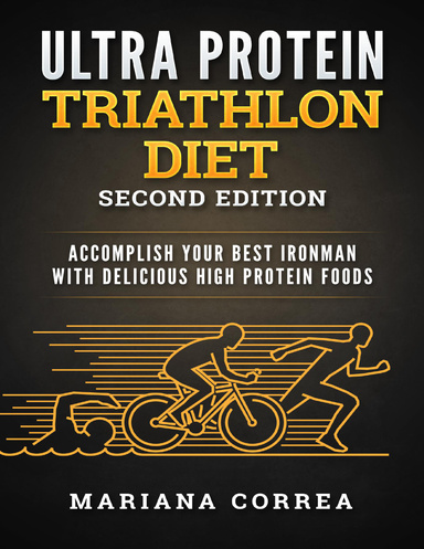 Ultra Protein Triathlon Diet Second Edition - Accomplish Your Best Ironman With Delicious High Protein Foods