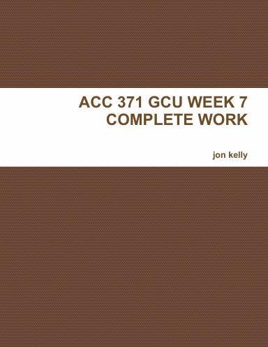 ACC 371 GCU WEEK 7 COMPLETE WORK