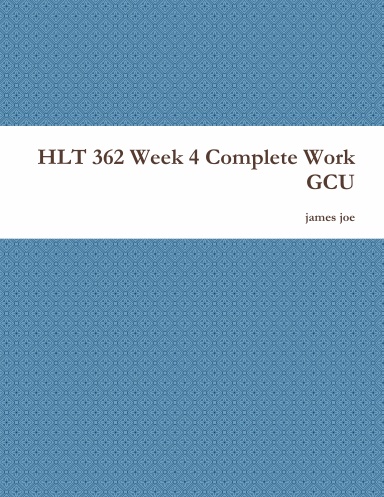 HLT 362 Week 4 Complete Work GCU