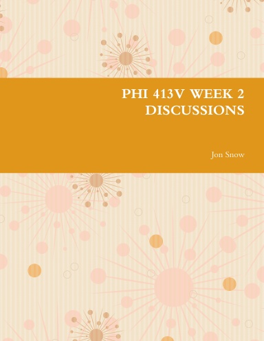 PHI 413V WEEK 2 DISCUSSIONS