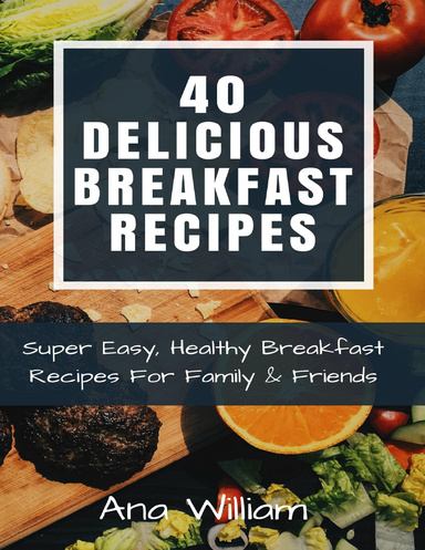 Breakfast Recipes (40 Delicious, Super Easy, Healthy Breakfast Recipes For Family & Friends)