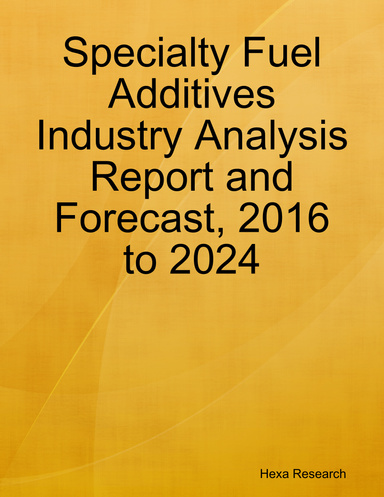 Specialty Fuel Additives Industry Analysis Report and Forecast, 2016 to 2024