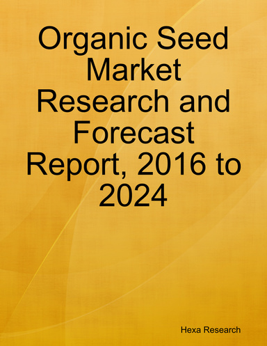 Organic Seed Market Research and Forecast Report, 2016 to 2024