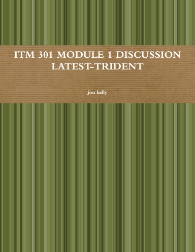 ITM 301 MODULE 1 DISCUSSION LATEST-TRIDENT