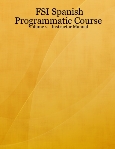 FSI Spanish Programmatic Course - Volume 2 - Instructor Manual