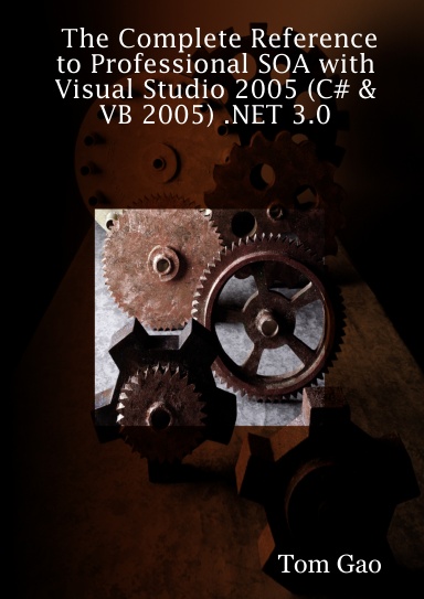 The Complete Reference to Professional SOA with Visual Studio 2005 (C# & VB 2005) .NET 3.0