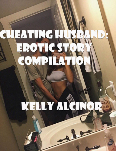 Cheating Husband: Erotic Story Compilation