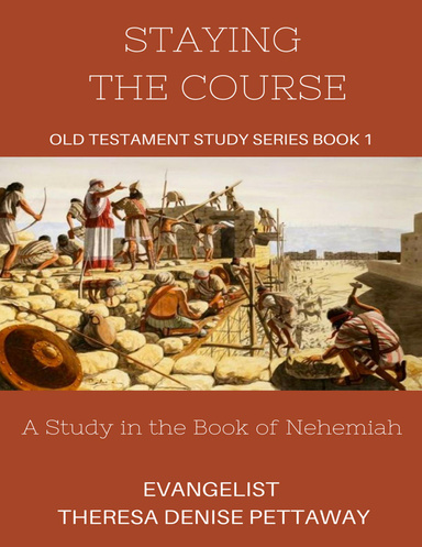 STAYING THE COURSE: Old Testament Study Series Book 1: A Study in the Book of Nehemiah