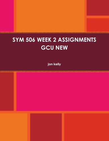 SYM 506 WEEK 2 ASSIGNMENTS GCU NEW