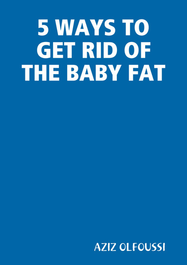 5 WAYS TO GET OF THE BABYFAT