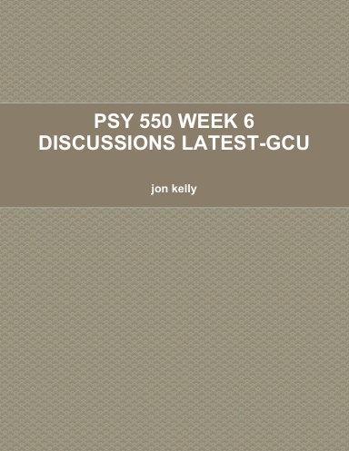 PSY 550 WEEK 6 DISCUSSIONS LATEST-GCU
