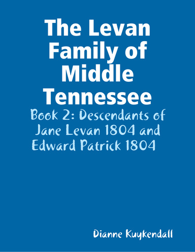 The Levan Family of Middle Tennessee - Book 2: Descendants of Jane Levan 1804 and Edward Patrick 1804  (2)