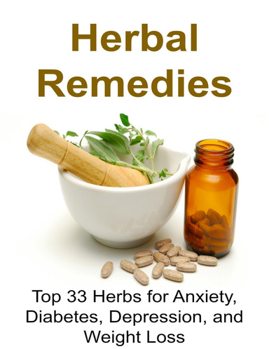 Herbal Remedies:  Top 33 Herbs for Anxiety, Diabetes, Depression, and Weight Loss