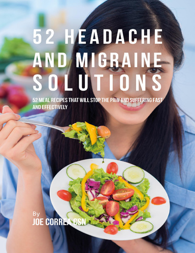 52 Headache and Migraine Solutions: 52 Meal Recipes That Will Stop the Pain and Suffering Fast and Effectively