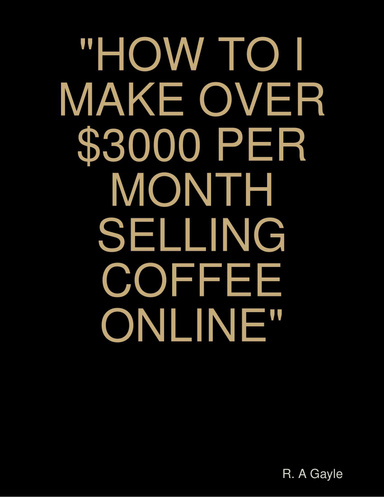 "HOW TO I MAKE OVER $3000 PER MONTH SELLING COFFEE ONLINE"