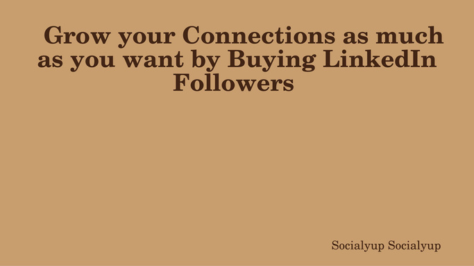 Grow your Connections as much as you want by Buying LinkedIn Followers