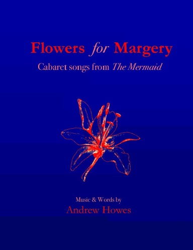 Flowers for Margery - Cabaret songs from The Mermaid