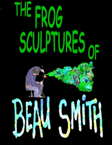 THE FROG SCULPTURES OF BEAU SMITH
