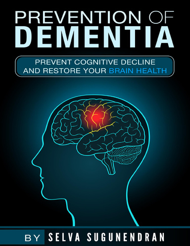 Prevention of Dementia : Prevent Cognitive Decline and Restore Your Brain Health