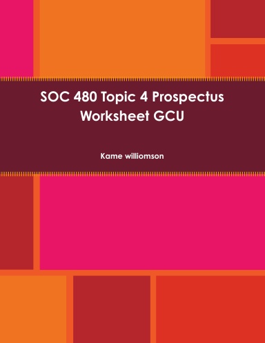 SOC 480 Topic 4 Prospectus Worksheet GCU
