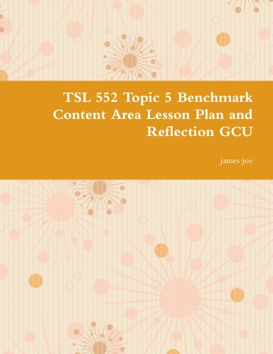 TSL 552 Topic 5 Benchmark Content Area Lesson Plan and Reflection GCU