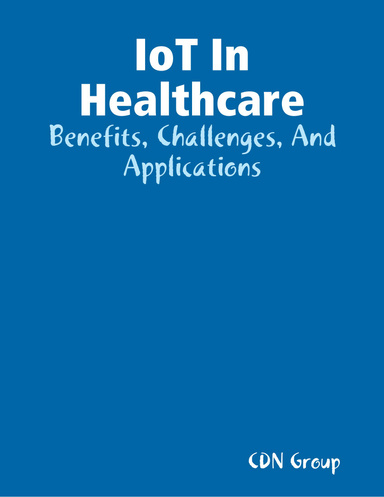 IoT In Healthcare: Benefits, Challenges, And Applications