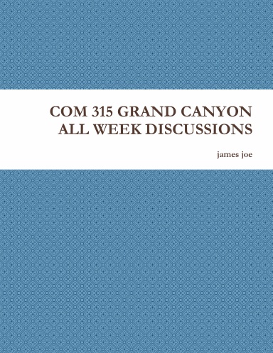 COM 315 GRAND CANYON ALL WEEK DISCUSSIONS