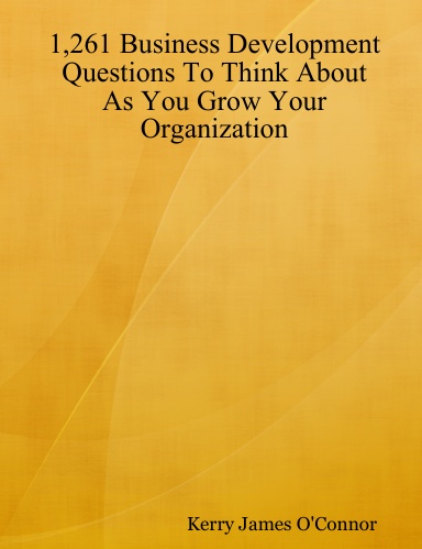 1,261 Business Development Questions To Think About  As You Grow Your Organization