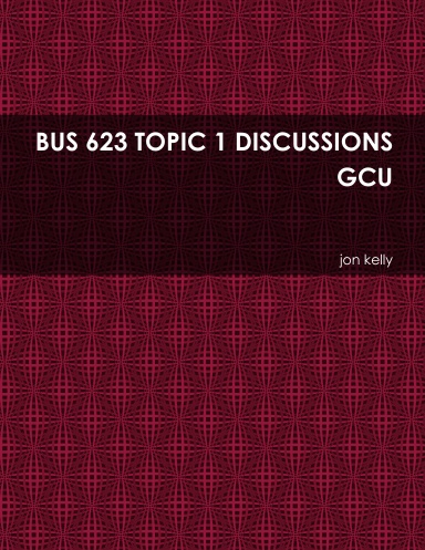 BUS 623 TOPIC 1 DISCUSSIONS GCU