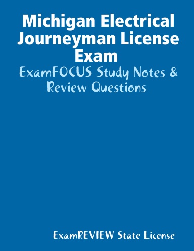 Michigan Electrical Journeyman License Exam ExamFOCUS Study Notes & Review Questions