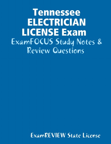 Tennessee ELECTRICIAN LICENSE Exam ExamFOCUS Study Notes & Review Questions