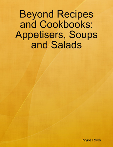 Beyond Recipes and Cookbooks:  Appetisers, Soups and Salads