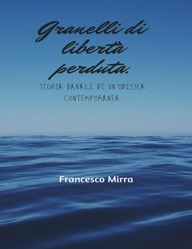 Granelli di libertà perduta. Storia banale di un'odissea contemporanea