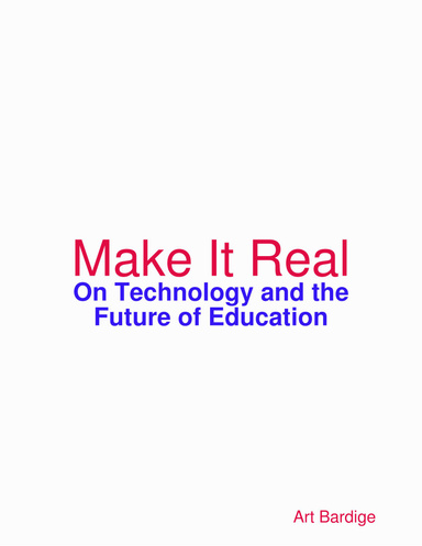 Make It Real: On Technology and the Future of Education
