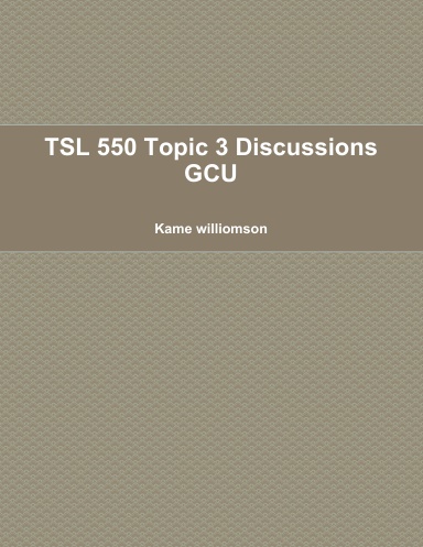 TSL 550 Topic 3 Discussions GCU