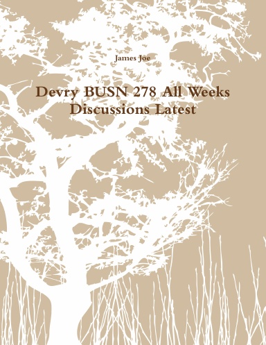 Devry BUSN 278 All Weeks Discussions Latest