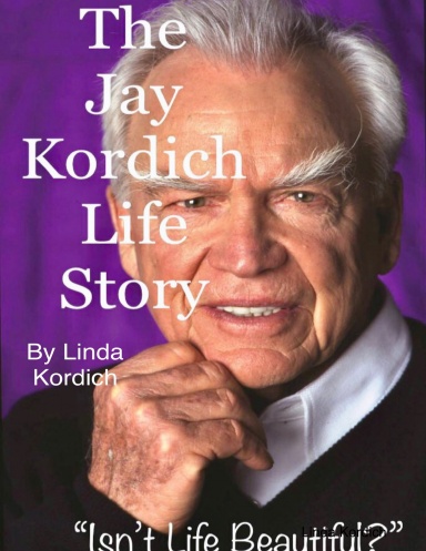 The Jay Kordich Life Story:  "Isn't Life Beautiful?"